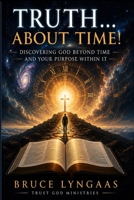 Truth... About Time!: God, Humanity, Prophecy, and the Road Back to Eternity B0H8Y32H34 Book Cover