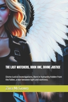 THE LAST WATCHERS, BOOK ONE, DIVINE JUSTICE: Divine Justice Investigations, Born in humanity hidden from the Fallen, a war between light and darkness. ... Last Watcher - Divine Justice Investigations) B0FNC58FZK Book Cover