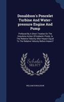 Donaldson's Poncelet Turbine And Water-pressure Engine And Pump: Prefaced By A Short Treatise On The Impulsive Action Of Inelastic Fluids. Is The ... To The Relative Velocity Before Impact? ... 1377081125 Book Cover