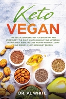 Keto Vegan: The Vegan Ketogenic Diet for Every Day and Everybody. The Right Way to Change Your Lifestyle, Change Your Body and Lose Weight without Losing Your Energy. Plant Based Diet Recipes. 1801110085 Book Cover