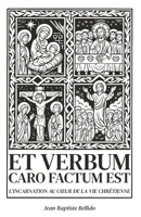 Et Verbum caro factum est: L’Incarnation au cœur de la vie chrétienne (French Edition) B0G64JSZXG Book Cover