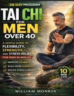 Tai Chi For Men Over 40: A Gentle Guide to Flexibility, Strength and Stress Relief for men in Midlife B0GSZSX936 Book Cover