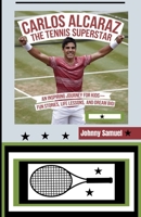 CARLOS ALCARAZ: THE TENNIS SUPERSTAR: An Inspiring Journey for Kids—Fun Stories, Life Lessons, and Dream Big! B0DPCB2KF2 Book Cover