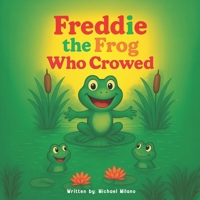 Freddie the Frog Who Crowed: A heartwarming tale about embracing what makes you different. B0F9YCDN72 Book Cover