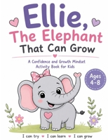Ellie, The Elephant that Can Grow: A Confidence and Growth Mindset Activity Book for Kids Ages 4-8 2487734590 Book Cover