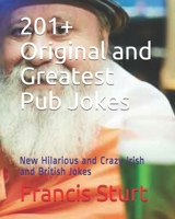 201+ Original and Greatest Pub Jokes: New Hilarious and Crazy Irish and British Jokes B08M7J3YQ9 Book Cover