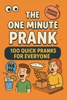 The One Minute Prank: 100 Quick Pranks for Everyone B0FDB3XT6S Book Cover