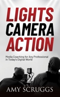 Lights, Camera, Action: Media Coaching for Any Professional in Today's Digital World 1631954954 Book Cover