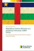 República Centro Africana e a presença francesa (1960-2016): Um estudo de caso do país africano após a descolonização 6139691249 Book Cover