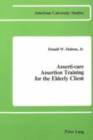 Asserti-Care: Assertion Training for the Elderly Client (American University Studies, Series VIII, Psychology, Vol 1) 0820400394 Book Cover