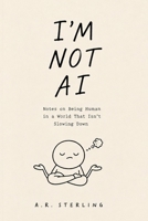 I'm Not AI: Timeless Lessons in Presence, Memory, and Attention for a World That Forgot How to Notice B0HDK1K1P5 Book Cover