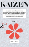 KAIZEN: Die Kunst des Glücks und der kontinuierlichen Verbesserung im Alltag – Ein Programm inspiriert von der japanischen Philosophie, um Ihr Leben ... (Takumi Academy (de)) (German Edition) B0DVC516Q8 Book Cover