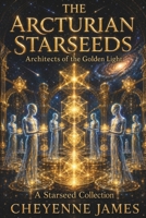 The Arcturian Starseeds: Architects of the Golden Light (A Starseed Collection) B0GW69TNY6 Book Cover