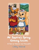 Mr. Squirrel's Spring Cleaning Lesson: A Tale of Tidiness and Teamwork B0DRP463QN Book Cover