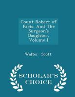 Count Robert of Paris: And the Surgeon's Daughter; Volume I 1297081625 Book Cover