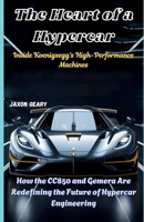 The Heart of a Hypercar: Inside Koenigsegg's High-Performance Machines: How the CC850 and Gemera Are Redefining the Future of Hypercar Engineering B0GQ581V4V Book Cover
