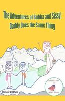 The Adventures of Bubba and Sissy: Daddy Does the Same Thing 1494972395 Book Cover