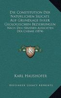 Die Constitution Der Naturlichen Silicate Auf Grundlage Ihrer Geologischen Beziehungen: Nach Den Neueren Ansichten Der Chemie (1874) 1161076166 Book Cover