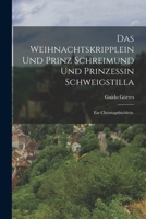 Das Weihnachtskripplein und Prinz Schreimund und Prinzessin Schweigstilla: Ein Christtagsb�chlein. 1018651837 Book Cover