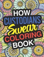 How Custodians Swear: A Sweary Adult Coloring Book For Swearing Like A Custodian | Holiday Gift & Birthday Present For Janitors & Custodial Staff: 100 ... | Janitorial Staff | Sanitation Engineer | 1711055360 Book Cover