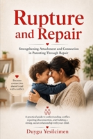 Rupture and Repair in Parenting: Healing the Parent–Child Attachment Bond: A Practical Guide to Managing Conflict, Repairing Emotional Breaks, and ... (Relationship Self-Help and Personal Growth) B0H67CTDXW Book Cover