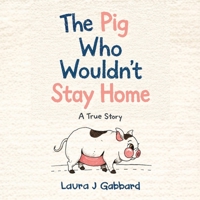 Pig Who Wouldn't Stay Home : A True Story 0984894721 Book Cover