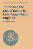 Aelfric and the Cult of Saints in Late Anglo-Saxon England 0521093074 Book Cover