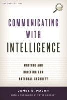 Communicating With Intelligence: Writing and Briefing in the Intelligence and National Security Communities (Scarecrow Professional Intelligence Education Series) 1442226617 Book Cover