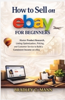 How to Sell on eBay for Beginners: Master Product Research, Listing Optimization, Pricing, and Customer Service to Build a Consistent Income on eBay B0GXP8FR21 Book Cover