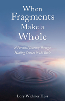 When Fragments Make a Whole: A Personal Journey Through Healing Stories in the Bible 1782508953 Book Cover