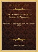 Some Modern Phases Of The Doctrine Of Atonement Exhibiting Its Obscure And Uncertain Character 1120710200 Book Cover