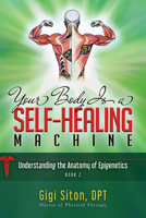 Your Body is a Self-Healing Machine Book 2: Understanding the Anatomy of Epigenetics (Your Body is a Self-Healing Machine, 2) 1950892832 Book Cover