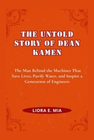 THE UNTOLD STORY OF DEAN KAMEN: The Man Behind the Machines That Save Lives, Purify Water, and Inspire a Generation of Engineers B0GNRSCWL3 Book Cover