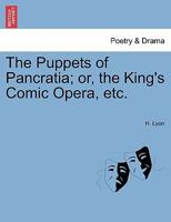 The Puppets of Pancratia; or, the King's Comic Opera, etc. 1241166870 Book Cover