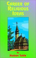 Career of Religious Ideas: Their Ultimate: The Religion of Science 3337719929 Book Cover
