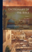 Dictionary of the Bible: Comprising Its Antiquities, Biography, Geography, and Natural History; Volume 1 102115038X Book Cover