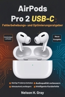 AirPods Pro 2 USB-C Fehlerbehebungs- und Optimierungsratgeber: Häufige Probleme beheben, Audio- und Mikrofonqualität verbessern, Akku sparen und clevere Kurzbefehle entdecken (German Edition) B0FKS52BRW Book Cover