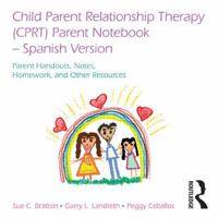 Child Parent Relationship Therapy (Cprt) Parent Notebook, Spanish Version: Parent Handouts, Notes, Homework, and Other Resources 0415829305 Book Cover