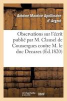 Observations Sur L'A(c)Crit Publia(c) Par M. Clausel de Coussergues Contre M. Le Duc Decazes 2012957099 Book Cover