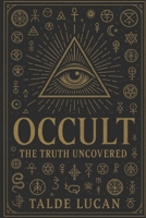 OCCULT: The Truth Uncovered — Hidden Symbols, Sacred Geometry, and the Secret Power They Hold B0F6TP7BFV Book Cover