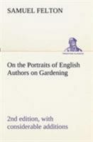 On the Portraits of English Authors on Gardening, with Biographical Notices of Them, 2nd Edition, with Considerable Additions 3849153541 Book Cover