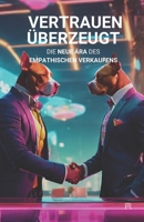 Vertrauen überzeugt: Die neue Ära des empathischen Verkaufens (German Edition) B0CSMYKW2W Book Cover