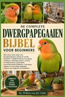 DE COMPLETE DWERGPAPEGAAIENBIJBEL VOOR BEGINNERS: Alles wat je moet weten over dwergpapegaaien: gedrag en sociale behoeften, verblijfsinrichting en ... veelvoorkomende probl... (Dutch Edition) B0HD85BPPY Book Cover