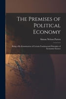 The Premises of Political Economy: Being a Re-Examination of Certain Fundamental Principles of Economic Science 1019156031 Book Cover