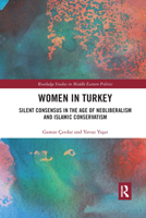 Women in Turkey: Silent Consensus in the Age of Neoliberalism and Islamic Conservatism 0367729229 Book Cover