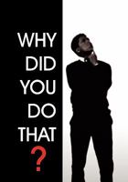 Why Did You Do That? 1456870653 Book Cover