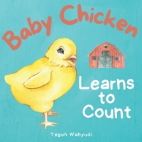 Baby Chicken Learns to Count: A Farm Animal Themed Counting Book for Toddlers B09RNFRHTW Book Cover