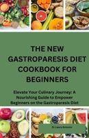 THE NEW GASTROPARESIS DIET COOKBOOK FOR BEGINNERS: Elevate Your Culinary Journey: A Nourishing Guide to Empower Beginners on the Gastroparesis Diet B0CQYSHDRW Book Cover