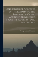 An Historical Account of the Embassy to the Emperor of China, Abridged Principally From the Papers of Earl Macartney 1018036075 Book Cover