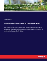Commentaries on the Law of Promissory Notes: and guaranties of notes, and checks on banks and bankers. With occasional illustrations from the ... nations of continental Europe. Sixth Edition 3337123732 Book Cover